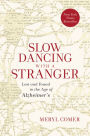 Slow Dancing with a Stranger: Lost and Found in the Age of Alzheimer's