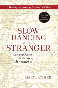 Title: Slow Dancing with a Stranger: Lost and Found in the Age of Alzheimer's, Author: Meryl Comer