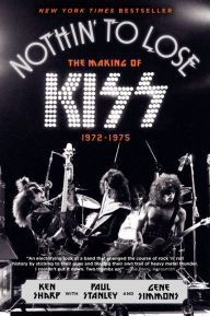 Title: Nothin' to Lose: The Making of KISS (1972-1975), Author: Ken Sharp
