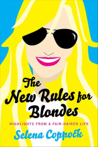 Title: The New Rules for Blondes: Highlights from a Fair-Haired Life, Author: Selena Coppock