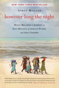 Title: However Long the Night: Molly Melching's Journey to Help Millions of African Women and Girls Triumph, Author: Aimee Molloy