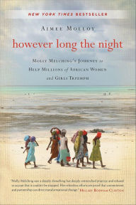 Title: However Long the Night: Molly Melching's Journey to Help Millions of African Women and Girls Triumph, Author: Aimee Molloy