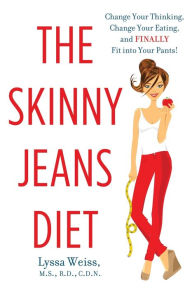 Title: The Skinny Jeans Diet: Change Your Thinking, Change Your Eating, and Finally Fit into Your Pants!, Author: Lyssa Weiss