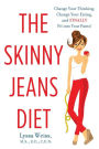 The Skinny Jeans Diet: Change Your Thinking, Change Your Eating, and Finally Fit into Your Pants!