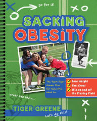 Title: Sacking Obesity: The Team Tiger Game Plan for Kids Who Want to Lose Weight, Feel Great, and Win on and off the Playing Field, Author: Tiger Greene