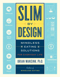 Title: Slim by Design: Mindless Eating Solutions for Everyday Life, Author: Brian Wansink