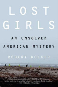 Title: Lost Girls: An Unsolved American Mystery, Author: Robert Kolker