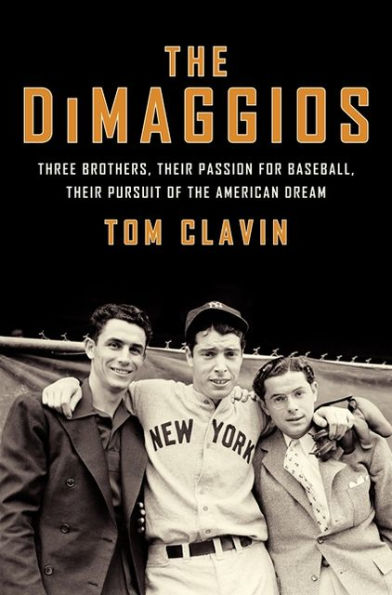 The DiMaggios: Three Brothers, Their Passion for Baseball, Their Pursuit of the American Dream