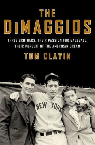 the DiMaggios: Three Brothers, Their Passion for Baseball, Pursuit of American Dream