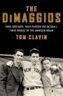 The DiMaggios: Three Brothers, Their Passion for Baseball, Their Pursuit of the American Dream