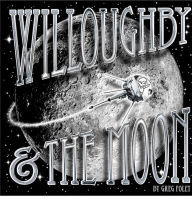 Title: Willoughby and the Moon, Author: Greg Foley