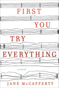 Title: First You Try Everything: A Novel, Author: Jane McCafferty