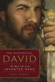 Title: The Historical David: The Real Life of an Invented Hero, Author: Joel Baden