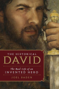 Title: The Historical David: The Real Life of an Invented Hero, Author: Joel Baden