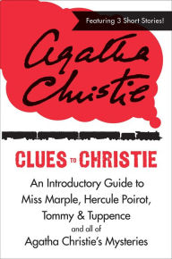 Title: Clues to Christie: An Introductory Guide to Miss Marple, Hercule Poirot, Tommy & Tuppence and All of Agatha Christie's Mysteries, Author: Agatha Christie