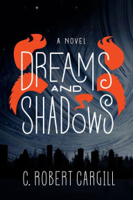 Title: Dreams and Shadows: A Novel, Author: C. Robert Cargill