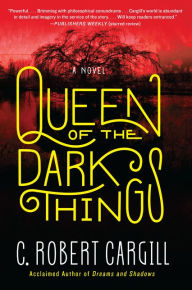 Title: Queen of the Dark Things: A Novel, Author: C. Robert Cargill