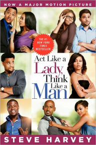 Title: Act Like a Lady, Think Like a Man: What Men Really Think about Love, Relationships, Intimacy, and Commitment, Author: Steve Harvey