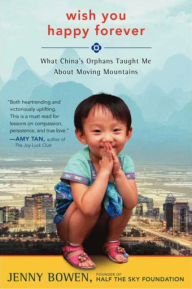 Title: Wish You Happy Forever: What China's Orphans Taught Me About Moving Mountains, Author: Jenny Bowen