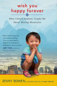 Title: Wish You Happy Forever: What China's Orphans Taught Me about Moving Mountains, Author: Jenny Bowen