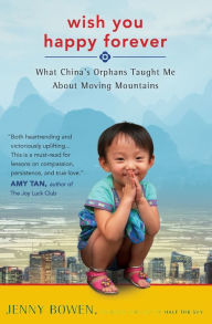 Title: Wish You Happy Forever: What China's Orphans Taught Me About Moving Mountains, Author: Jenny Bowen