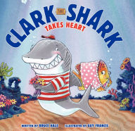 Title: Clark the Shark Takes Heart, Author: Bruce Hale
