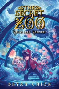 Title: The Secret Zoo: Raids and Rescues, Author: Bryan Chick