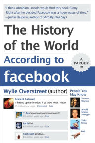Title: The History of the World According to Facebook, Author: Wylie Overstreet
