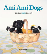 Title: Ami Ami Dogs: Seriously Cute Crochet!, Author: Mitsuki Hoshi