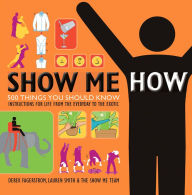Title: Show Me How: 500 Things You Should Know Instructions for Life From the Everyday to the Exotic, Author: Lauren Smith