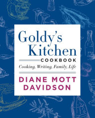 Title: Goldy's Kitchen Cookbook: Cooking, Writing, Family, Life, Author: Diane Mott Davidson