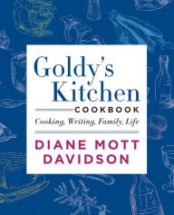 Title: Goldy's Kitchen Cookbook: Cooking, Writing, Family, Life, Author: Diane Mott Davidson