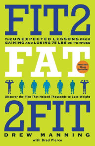 Title: Fit2Fat2Fit: The Unexpected Lessons from Gaining and Losing 75 lbs on Purpose, Author: Drew Manning