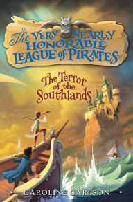 Title: The Terror of the Southlands (The Very Nearly Honorable League of Pirates Series #2), Author: Caroline Carlson