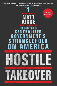 Title: Hostile Takeover: Resisting Centralized Government's Stranglehold on America, Author: Matt Kibbe