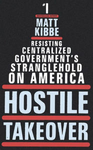 Title: Hostile Takeover: Resisting Centralized Government's Stranglehold on America, Author: Matt Kibbe