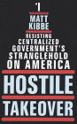 Hostile Takeover: Resisting Centralized Government's Stranglehold on America