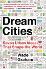 Dream Cities: Seven Urban Ideas That Shape the World