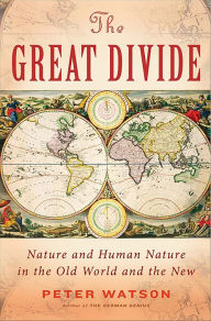 Title: The Great Divide: Nature and Human Nature in the Old World and the New, Author: Peter Watson