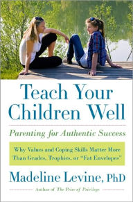 Title: Teach Your Children Well: Why Values and Coping Skills Matter More Than Grades, Trophies, or 