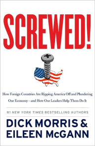 Title: Screwed!: How Foreign Countries Are Ripping America Off and Plundering Our Economy-and How Our Leaders Help Them Do It, Author: Dick Morris