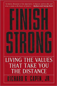 Title: Finish Strong: Living the Values That Take You the Distance, Author: Richard G. Capen