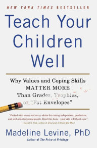 Title: Teach Your Children Well: Why Values and Coping Skills Matter More Than Grades, Trophies, or 