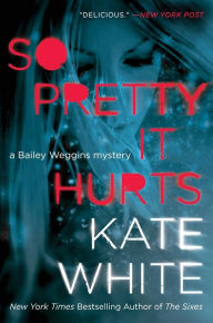 Title: So Pretty It Hurts (Bailey Weggins Series #6), Author: Kate White