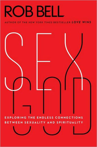 Sex God Exploring The Endless Connections Between Sexuality And Spirituality By Rob Bell