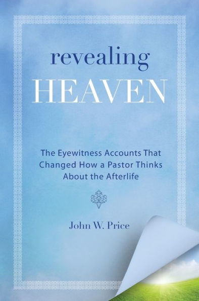 Revealing Heaven: The Eyewitness Accounts That Changed How a Pastor Thinks About the Afterlife