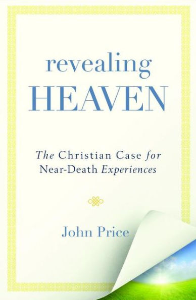Revealing Heaven: The Eyewitness Accounts That Changed How a Pastor Thinks About the Afterlife