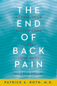 Title: The End of Back Pain: Access Your Hidden Core to Heal Your Body, Author: Patrick A. Roth M.D.