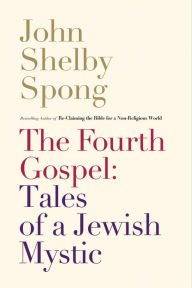 Title: The Fourth Gospel: Tales of a Jewish Mystic, Author: John Shelby Spong