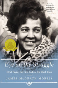 Title: Eye On the Struggle: Ethel Payne, the First Lady of the Black Press, Author: James McGrath Morris